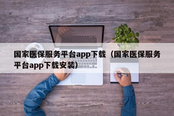 国家医保服务平台app下载（国家医保服务平台app下载安装）