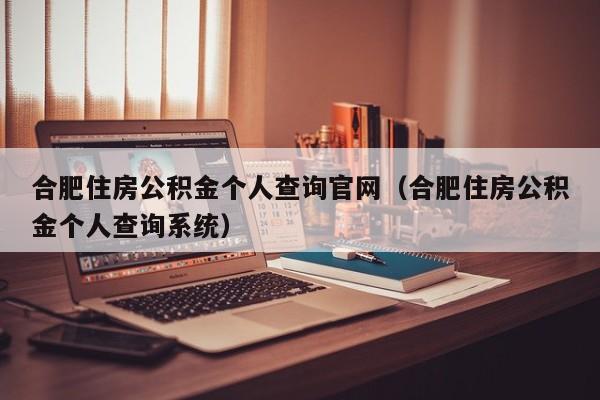 合肥住房公积金个人查询官网（合肥住房公积金个人查询系统）