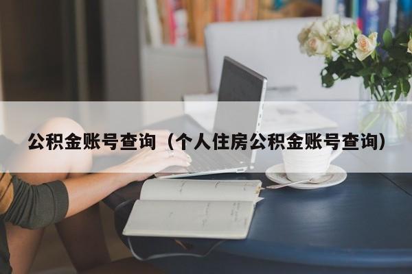 公积金账号查询（个人住房公积金账号查询）