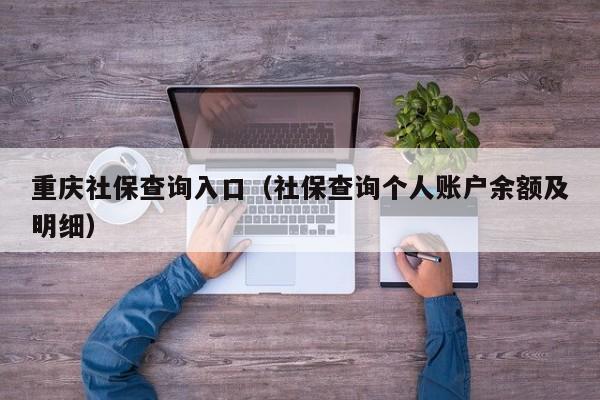 重庆社保查询入口（社保查询个人账户余额及明细）