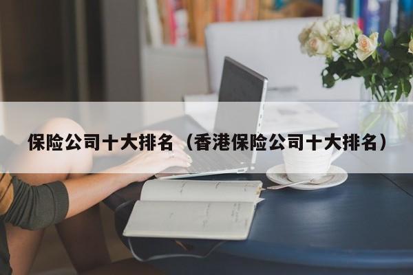 保险公司十大排名（香港保险公司十大排名）