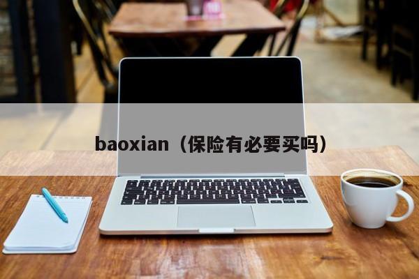 baoxian（保险有必要买吗）