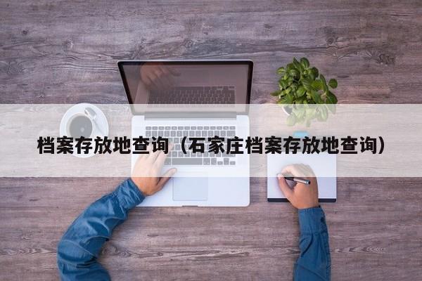 档案存放地查询（石家庄档案存放地查询）