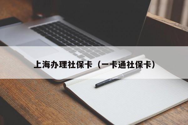 上海办理社保卡（一卡通社保卡）