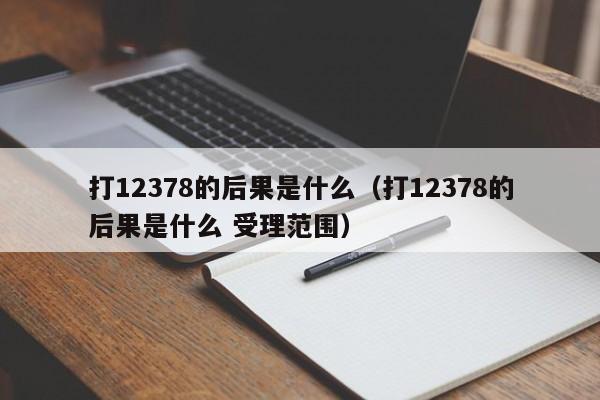 打12378的后果是什么（打12378的后果是什么 受理范围）