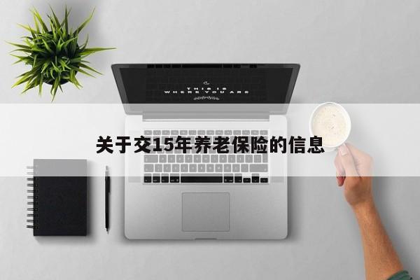 关于交15年养老保险的信息