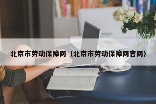 北京市劳动保障网（北京市劳动保障网官网）