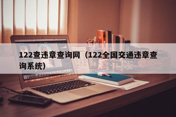 122查违章查询网（122全国交通违章查询系统）