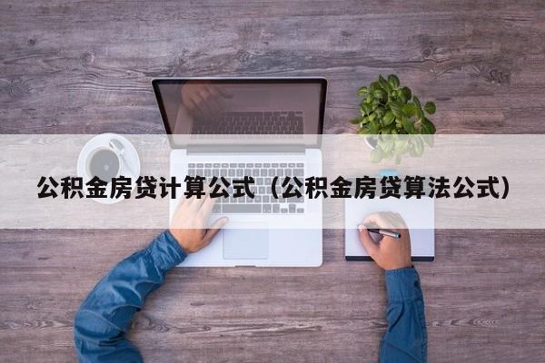 公积金房贷计算公式（公积金房贷算法公式）