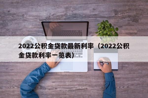 2022公积金贷款最新利率（2022公积金贷款利率一览表）
