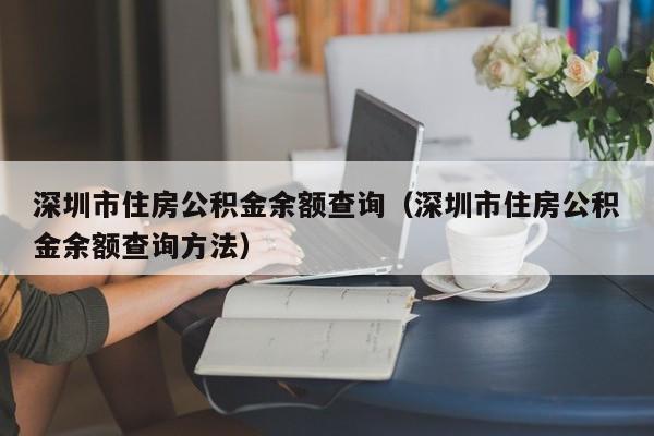 深圳市住房公积金余额查询（深圳市住房公积金余额查询方法）
