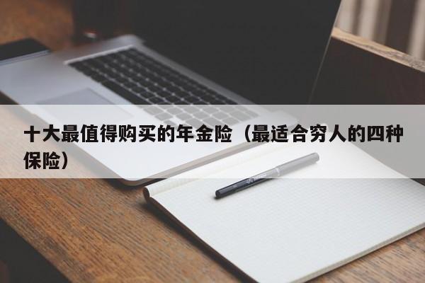 十大最值得购买的年金险（最适合穷人的四种保险）
