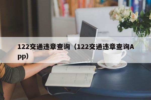 122交通违章查询（122交通违章查询App）