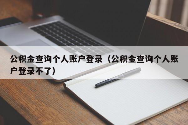 公积金查询个人账户登录（公积金查询个人账户登录不了）