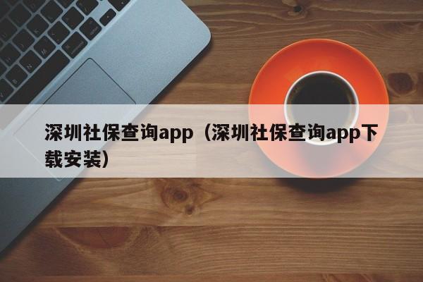 深圳社保查询app（深圳社保查询app下载安装）