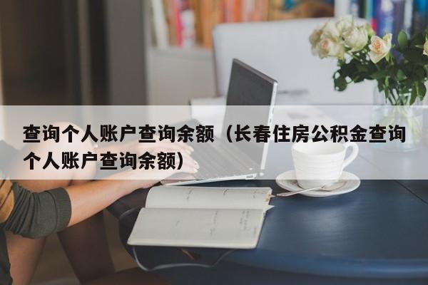 查询个人账户查询余额（长春住房公积金查询个人账户查询余额）