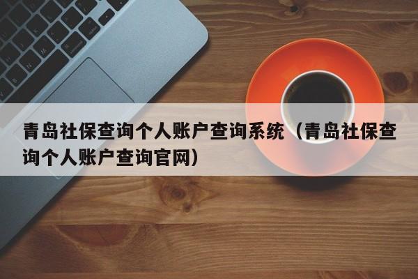 青岛社保查询个人账户查询系统（青岛社保查询个人账户查询官网）