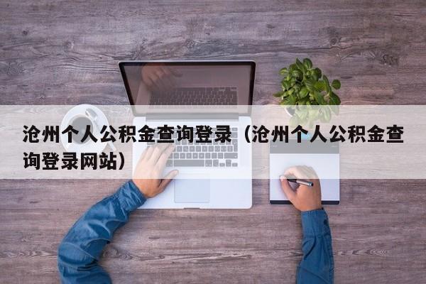 沧州个人公积金查询登录（沧州个人公积金查询登录网站）