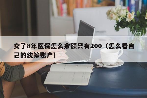 交了8年医保怎么余额只有200（怎么看自己的统筹账户）