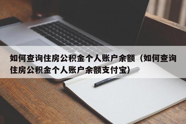 如何查询住房公积金个人账户余额（如何查询住房公积金个人账户余额支付宝）