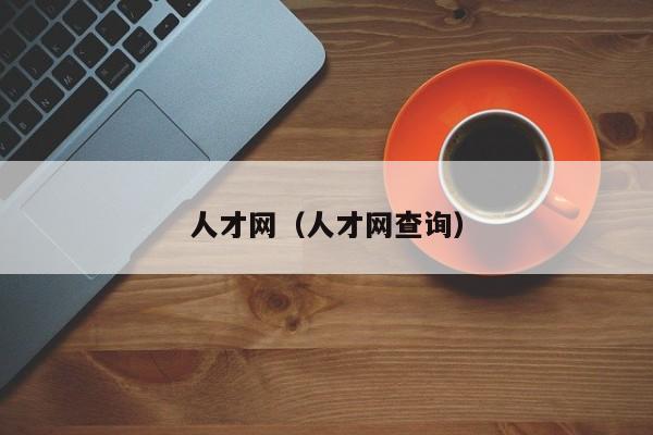人才网（人才网查询）