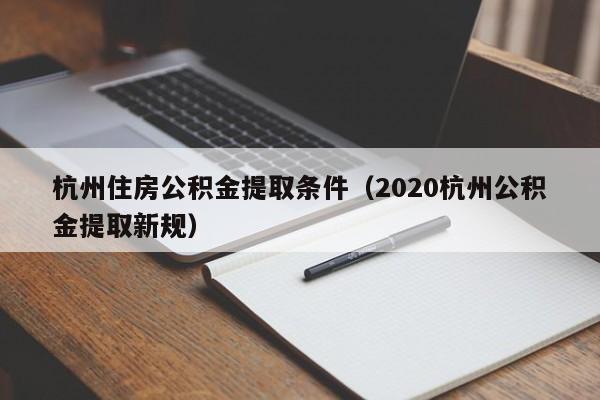杭州住房公积金提取条件（2020杭州公积金提取新规）