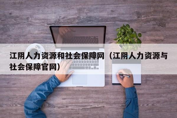 江阴人力资源和社会保障网（江阴人力资源与社会保障官网）
