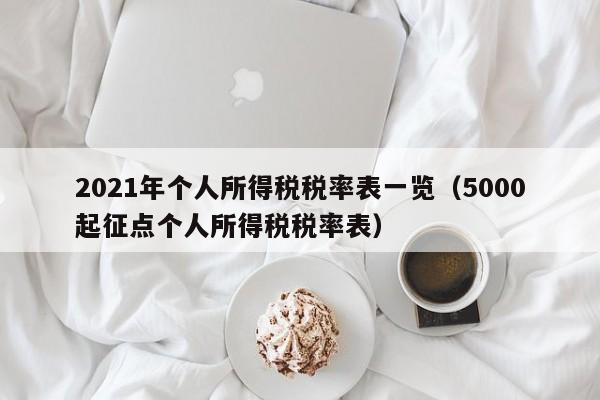 2021年个人所得税税率表一览（5000起征点个人所得税税率表）