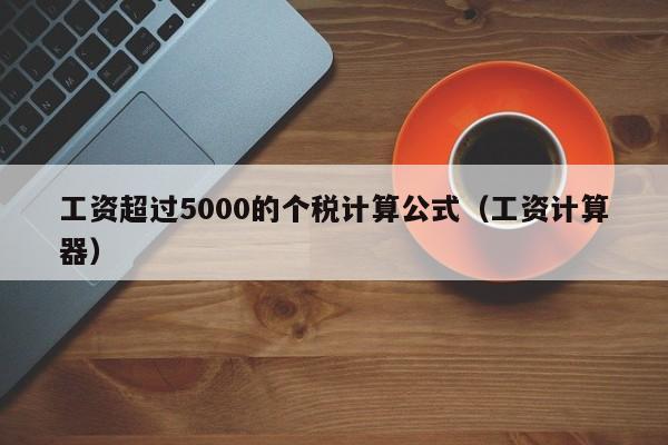 工资超过5000的个税计算公式（工资计算器）