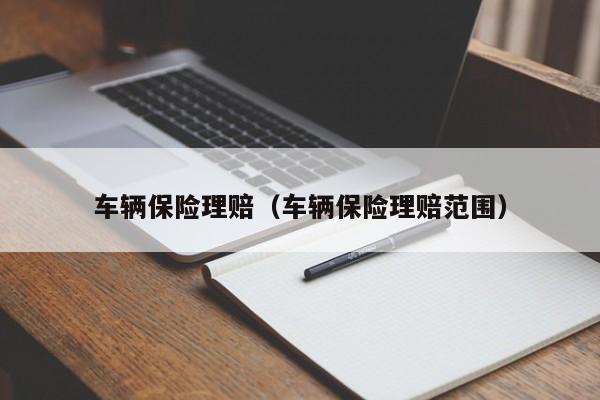 车辆保险理赔（车辆保险理赔范围）