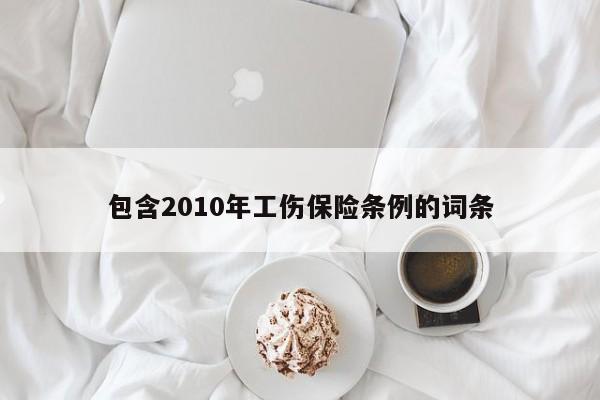包含2010年工伤保险条例的词条