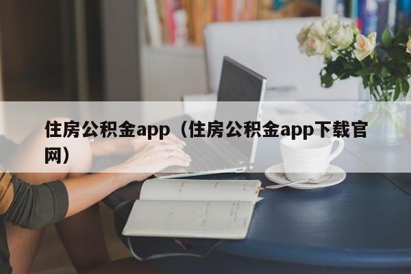 住房公积金app（住房公积金app下载官网）