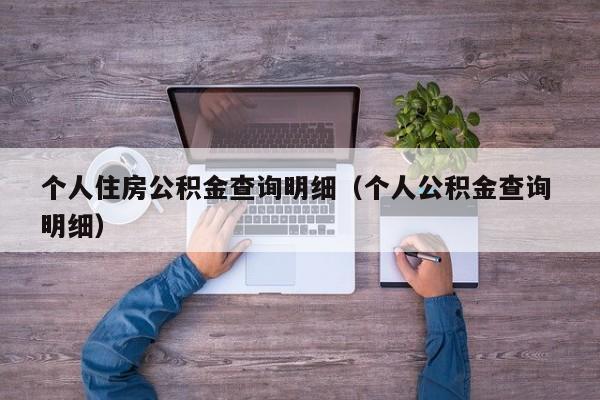 个人住房公积金查询明细（个人公积金查询 明细）