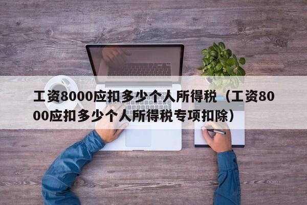 工资8000应扣多少个人所得税（工资8000应扣多少个人所得税专项扣除）