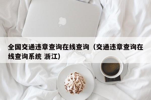 全国交通违章查询在线查询（交通违章查询在线查询系统 浙江）