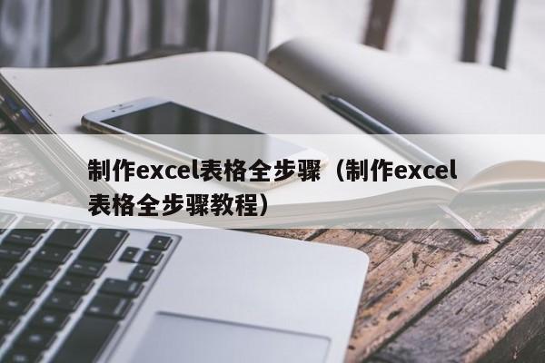 制作excel表格全步骤（制作excel表格全步骤教程）