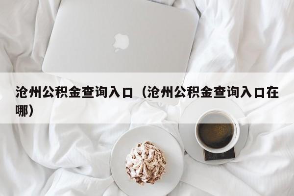沧州公积金查询入口（沧州公积金查询入口在哪）