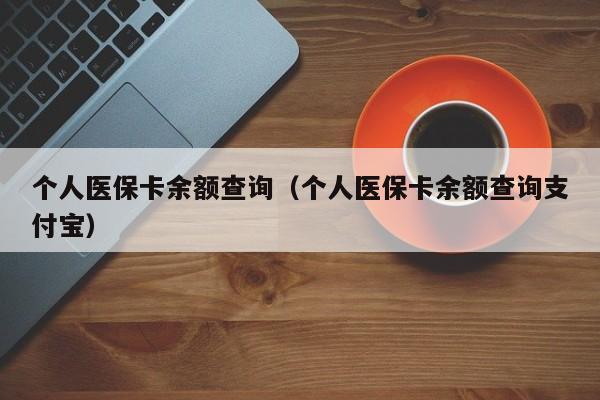个人医保卡余额查询（个人医保卡余额查询支付宝）