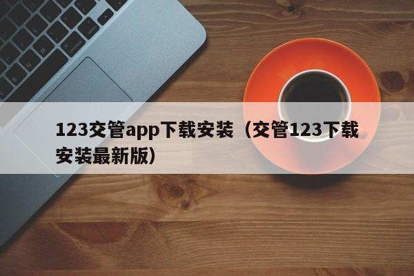 123交管app下载安装（交管123下载安装最新版）