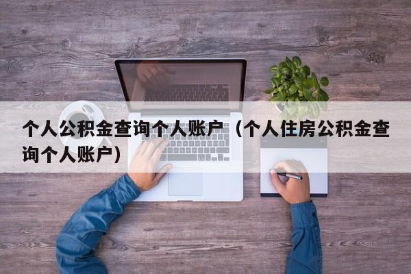 个人公积金查询个人账户（个人住房公积金查询个人账户）