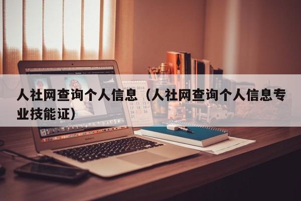人社网查询个人信息（人社网查询个人信息专业技能证）