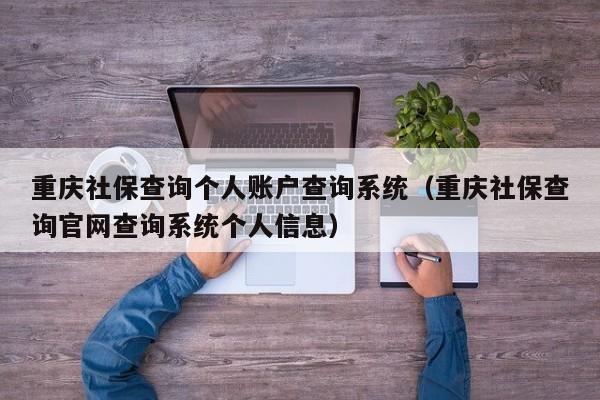 重庆社保查询个人账户查询系统（重庆社保查询官网查询系统个人信息）