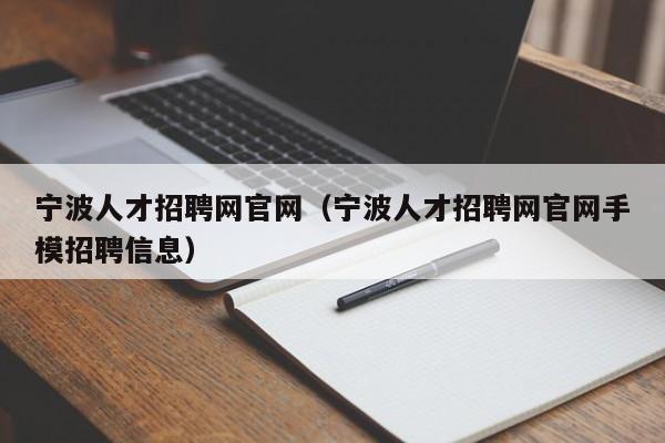 宁波人才招聘网官网（宁波人才招聘网官网手模招聘信息）