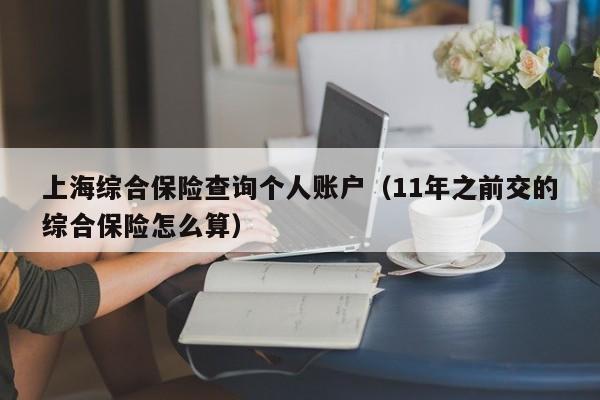 上海综合保险查询个人账户（11年之前交的综合保险怎么算）