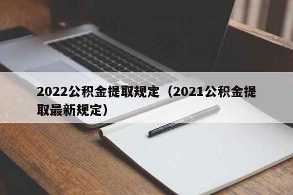 2022公积金提取规定（2021公积金提取最新规定）