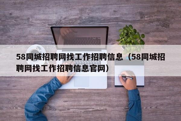58同城招聘网找工作招聘信息（58同城招聘网找工作招聘信息官网）