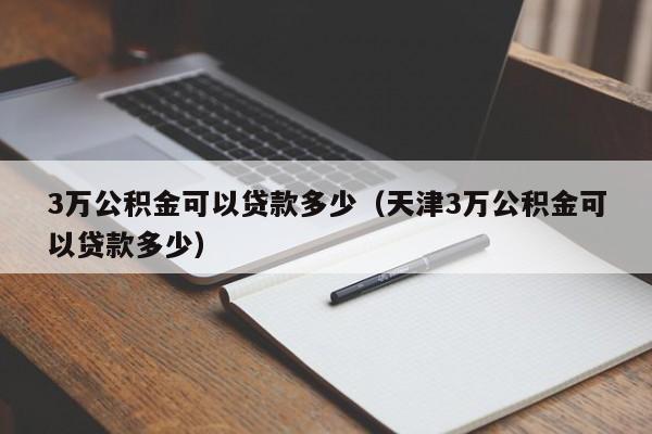 3万公积金可以贷款多少（天津3万公积金可以贷款多少）