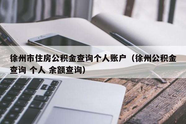 徐州市住房公积金查询个人账户（徐州公积金查询 个人 余额查询）