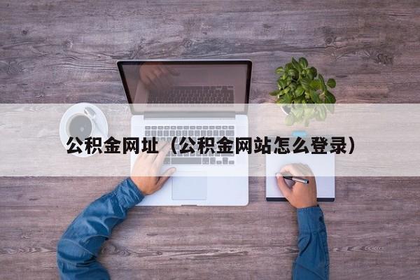 公积金网址（公积金网站怎么登录）