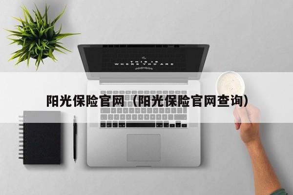 阳光保险官网（阳光保险官网查询）